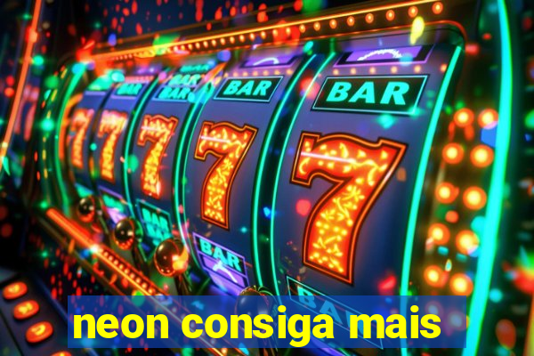 neon consiga mais